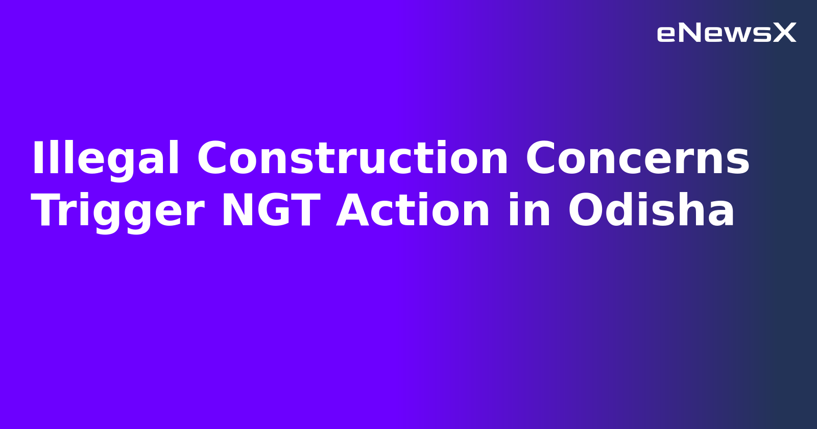 Illegal Construction Concerns Trigger NGT Action in Odisha.webp