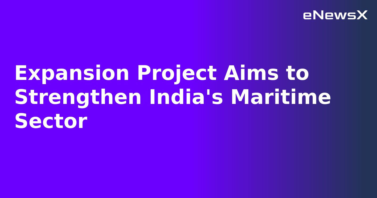 Expansion Project Aims to Strengthen India's Maritime Sector.webp Expansion Project Aims to Strengthen India's Maritime Sector.webp