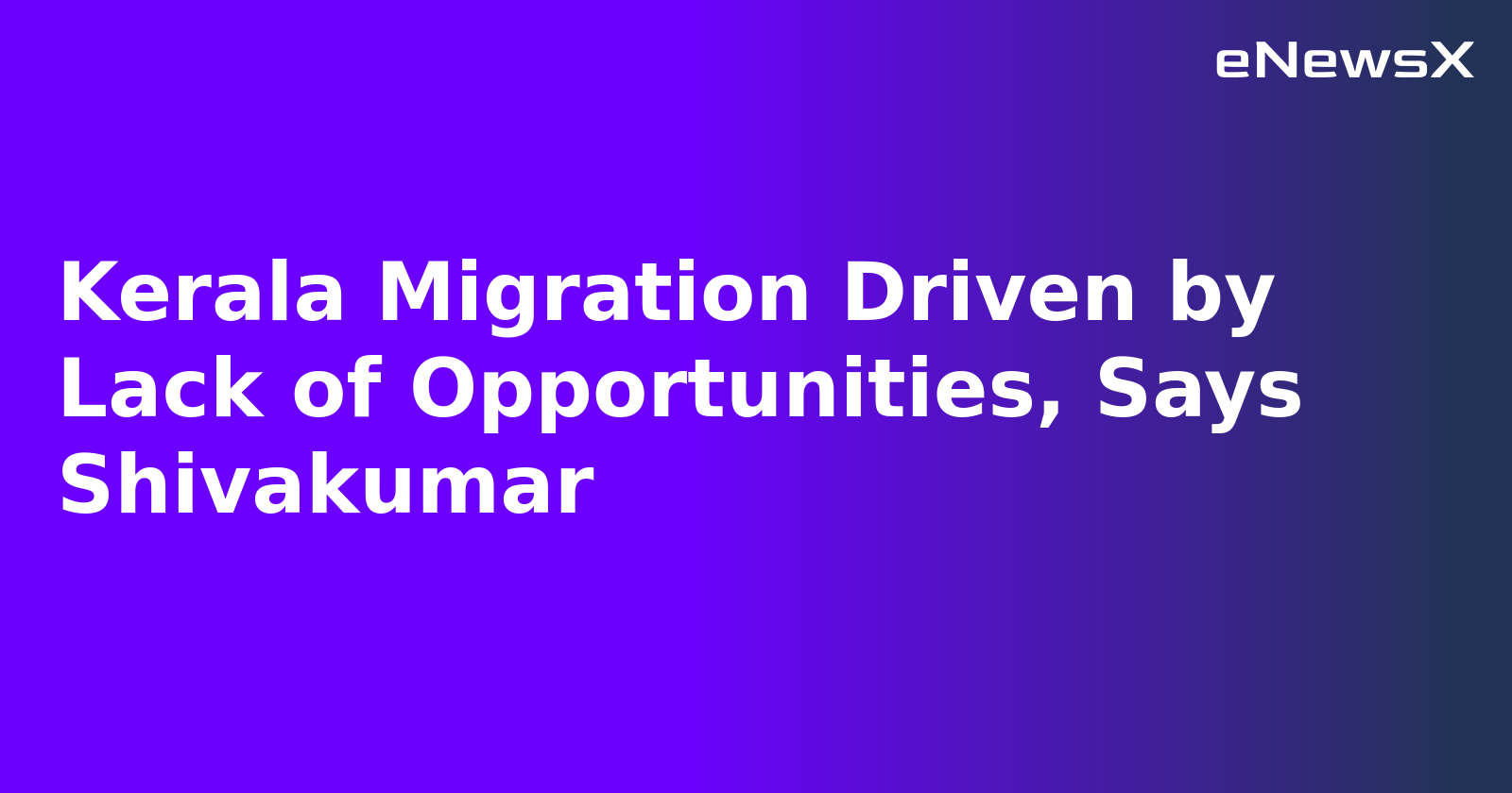Kerala Migration Driven by Lack of Opportunities, Says Shivakumar.webp