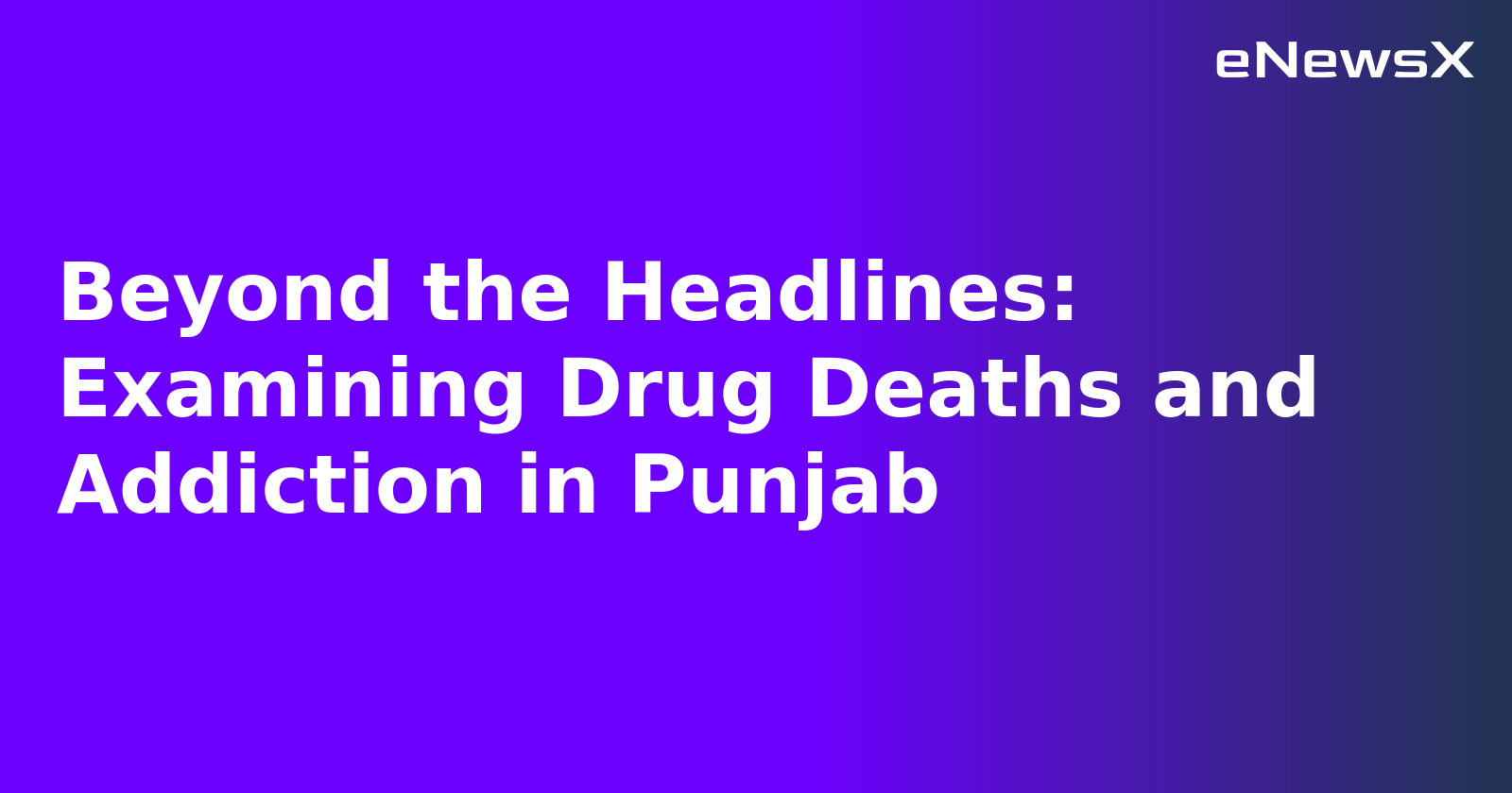 Beyond the Headlines: Examining Drug Deaths and Addiction in Punjab.webp