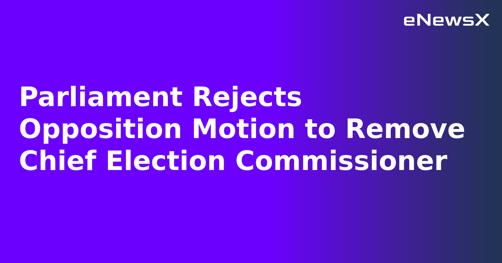 Parliament Rejects Opposition Motion to Remove Chief Election Commissioner.webp