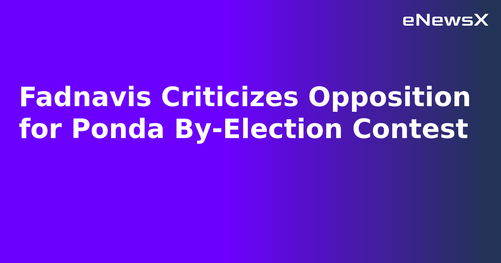 Fadnavis Criticizes Opposition for Ponda By-Election Contest