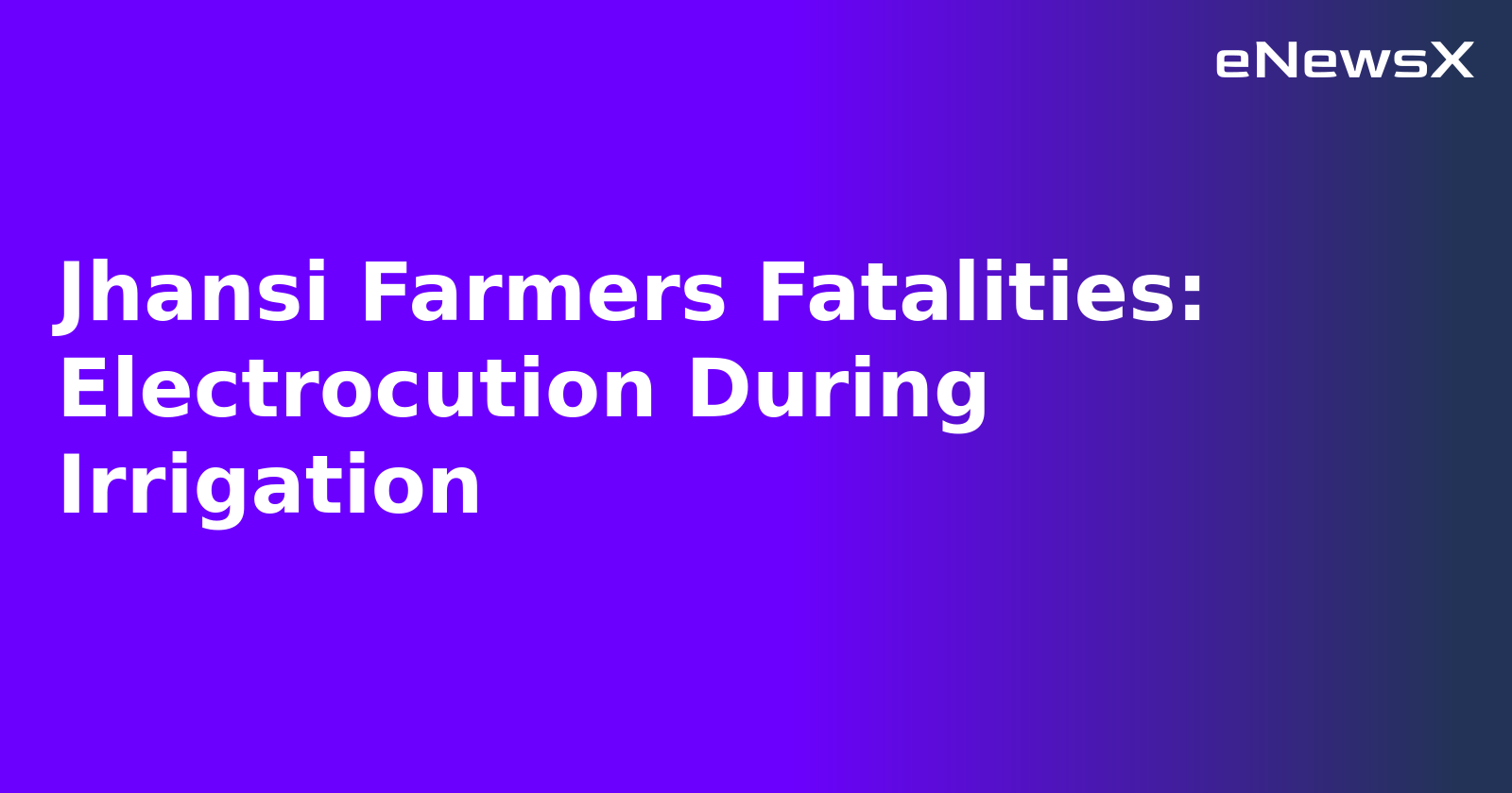 Jhansi Farmers Fatalities: Electrocution During Irrigation