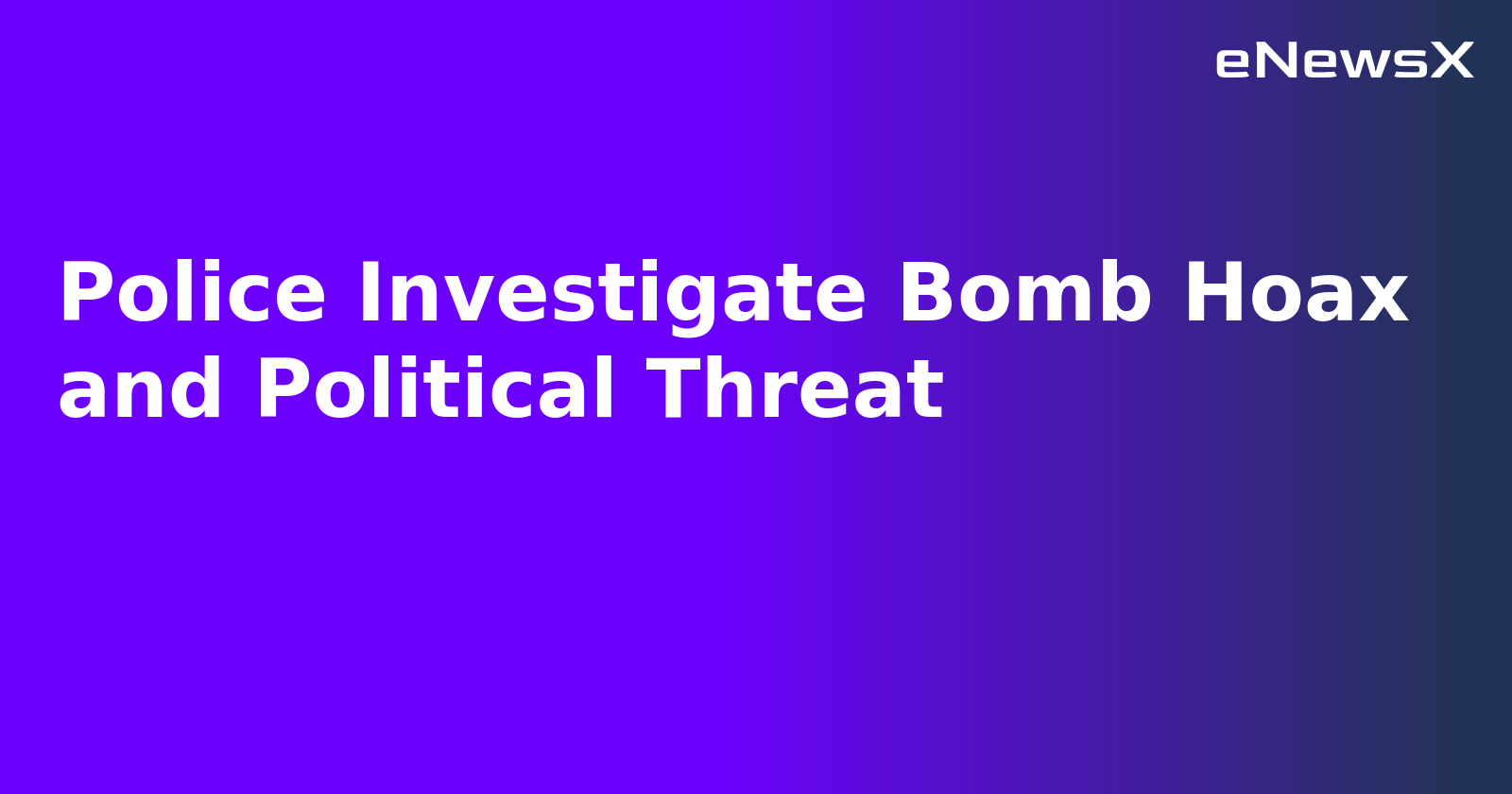 Police Investigate Bomb Hoax and Political Threat