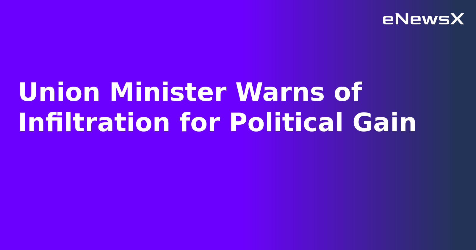 Union Minister Warns of Infiltration for Political Gain