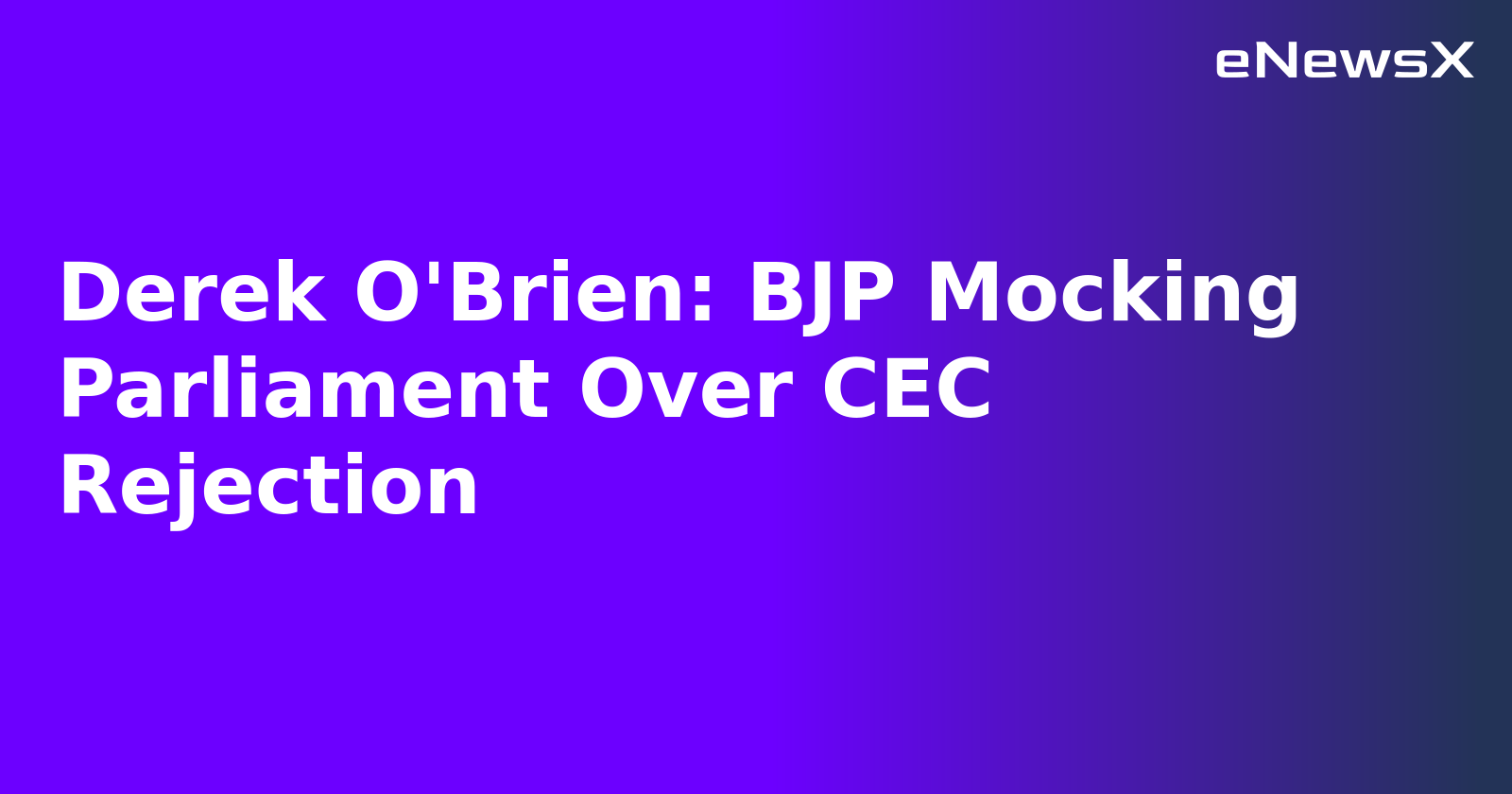Derek O'Brien: BJP Mocking Parliament Over CEC Rejection