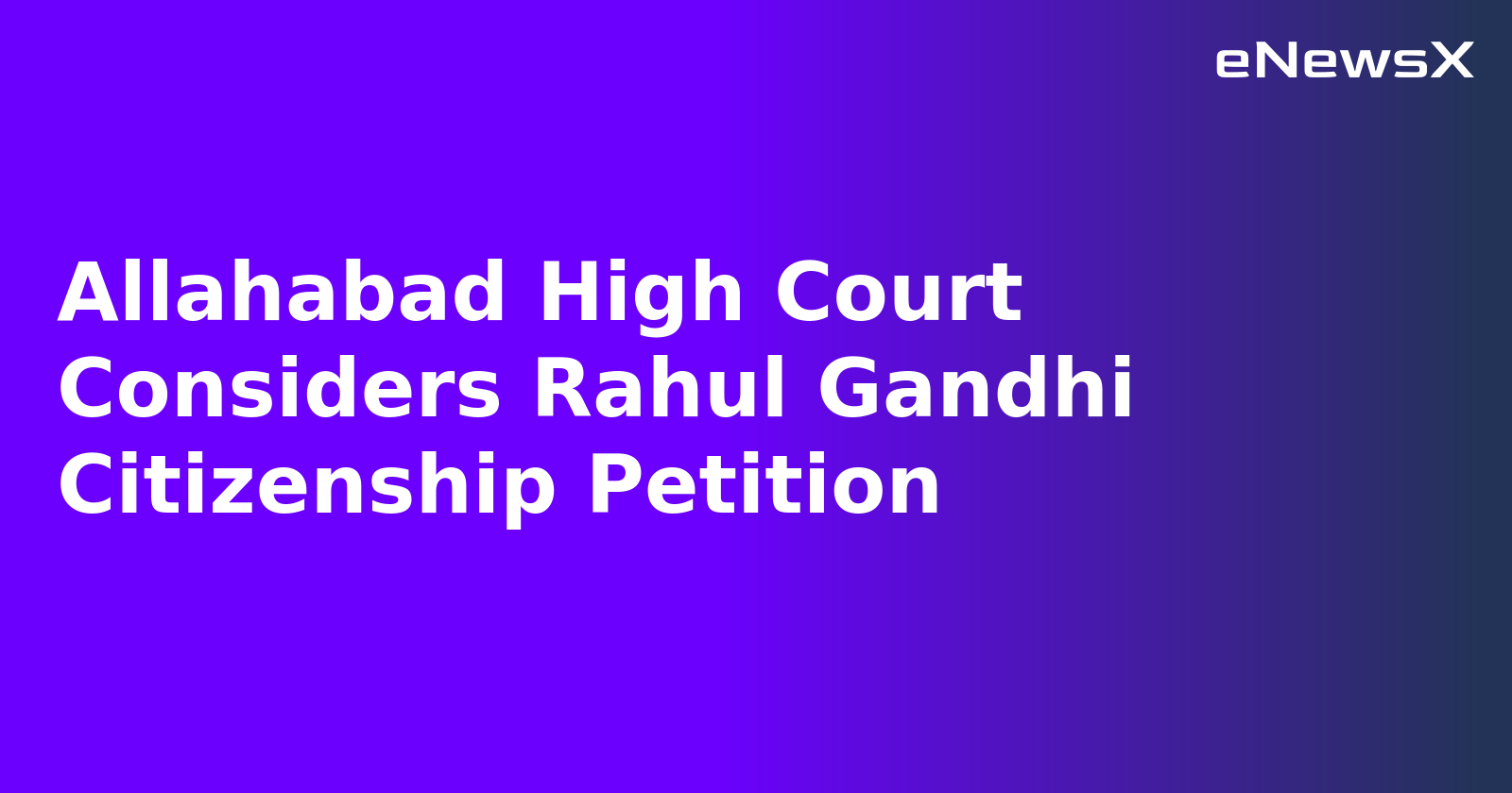 Allahabad High Court Considers Rahul Gandhi Citizenship Petition