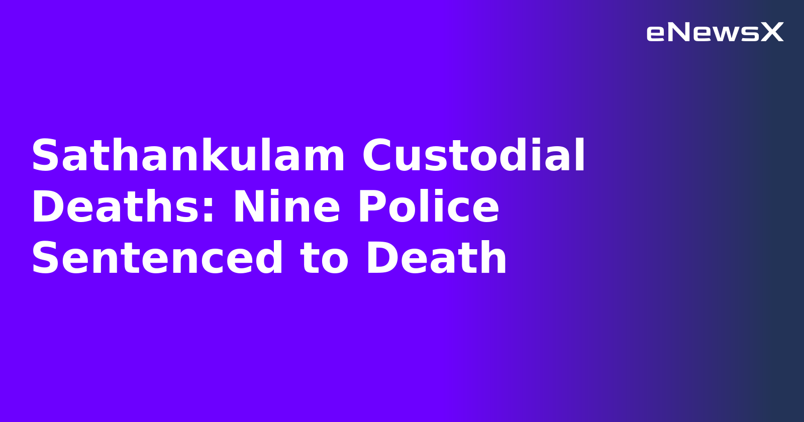 Sathankulam Custodial Deaths: Nine Police Sentenced to Death