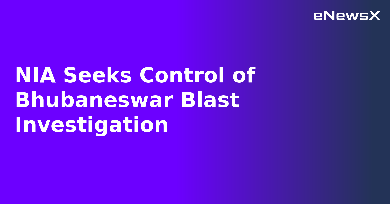 NIA Seeks Control of Bhubaneswar Blast Investigation