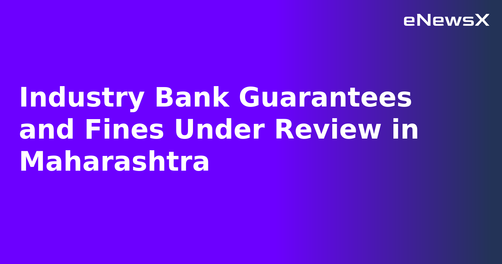 Industry Bank Guarantees and Fines Under Review in Maharashtra