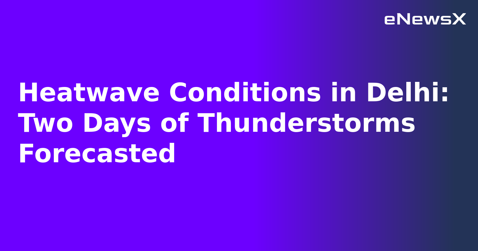Heatwave Conditions in Delhi: Two Days of Thunderstorms Forecasted