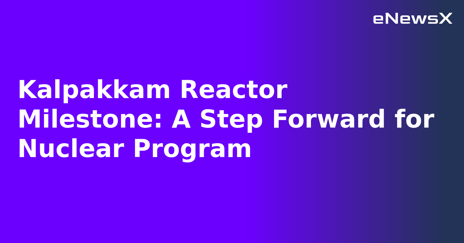 Kalpakkam Reactor Milestone: A Step Forward for Nuclear Program