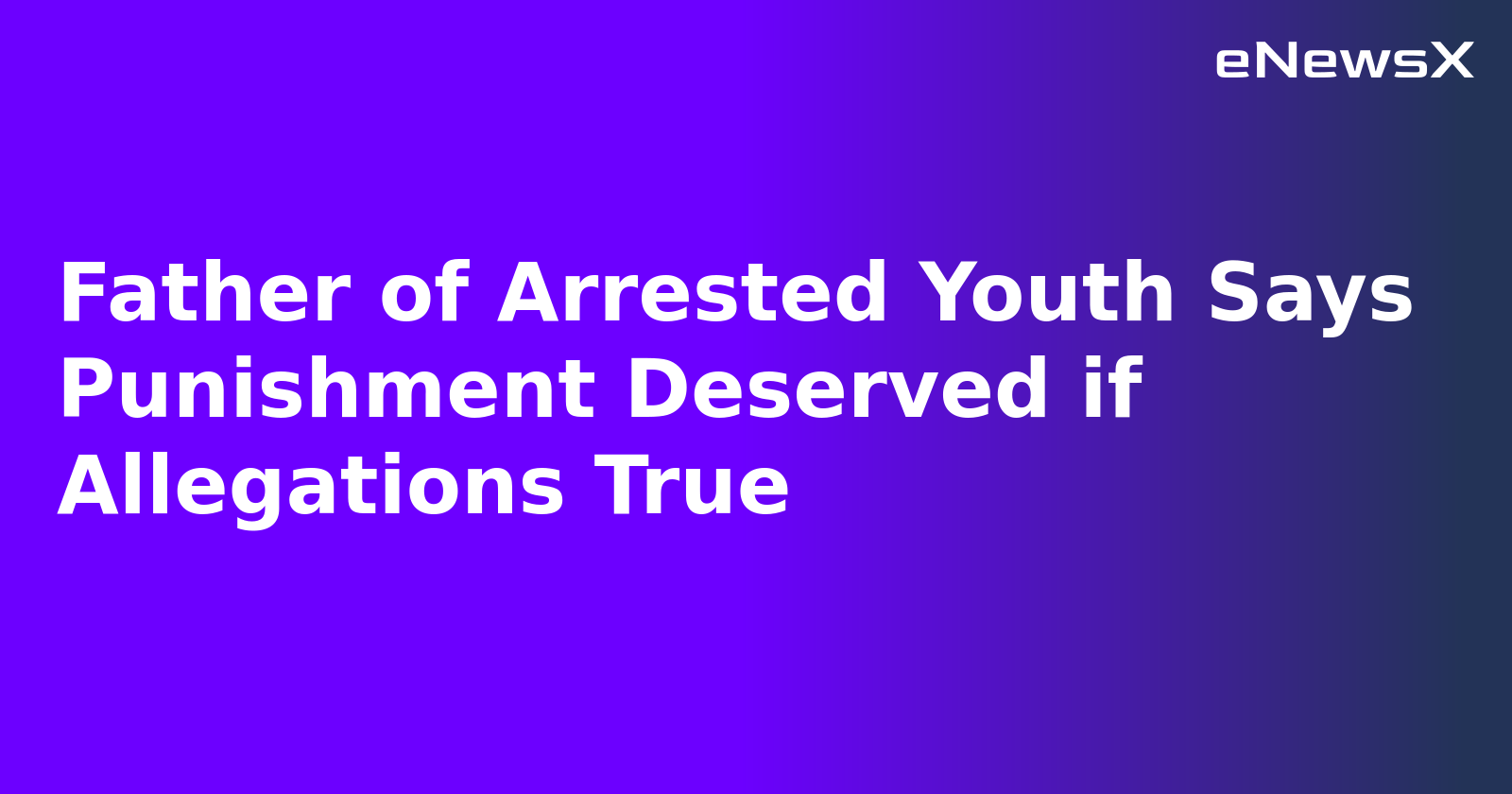 Father of Arrested Youth Says Punishment Deserved if Allegations True.webp