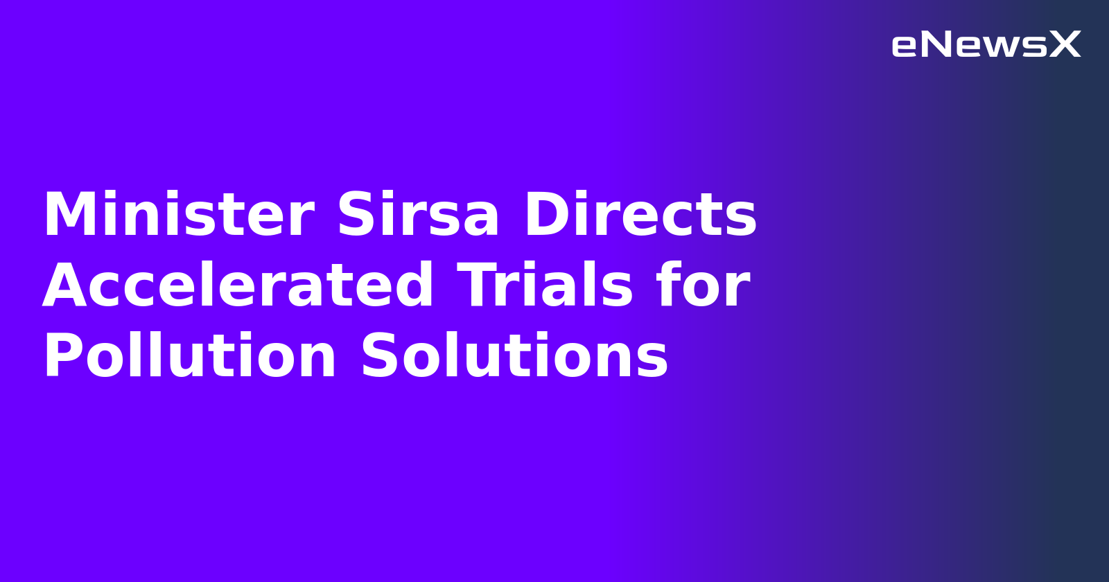 Minister Sirsa Directs Accelerated Trials for Pollution Solutions.webp Minister Sirsa Directs Accelerated Trials for Pollution Solutions.webp