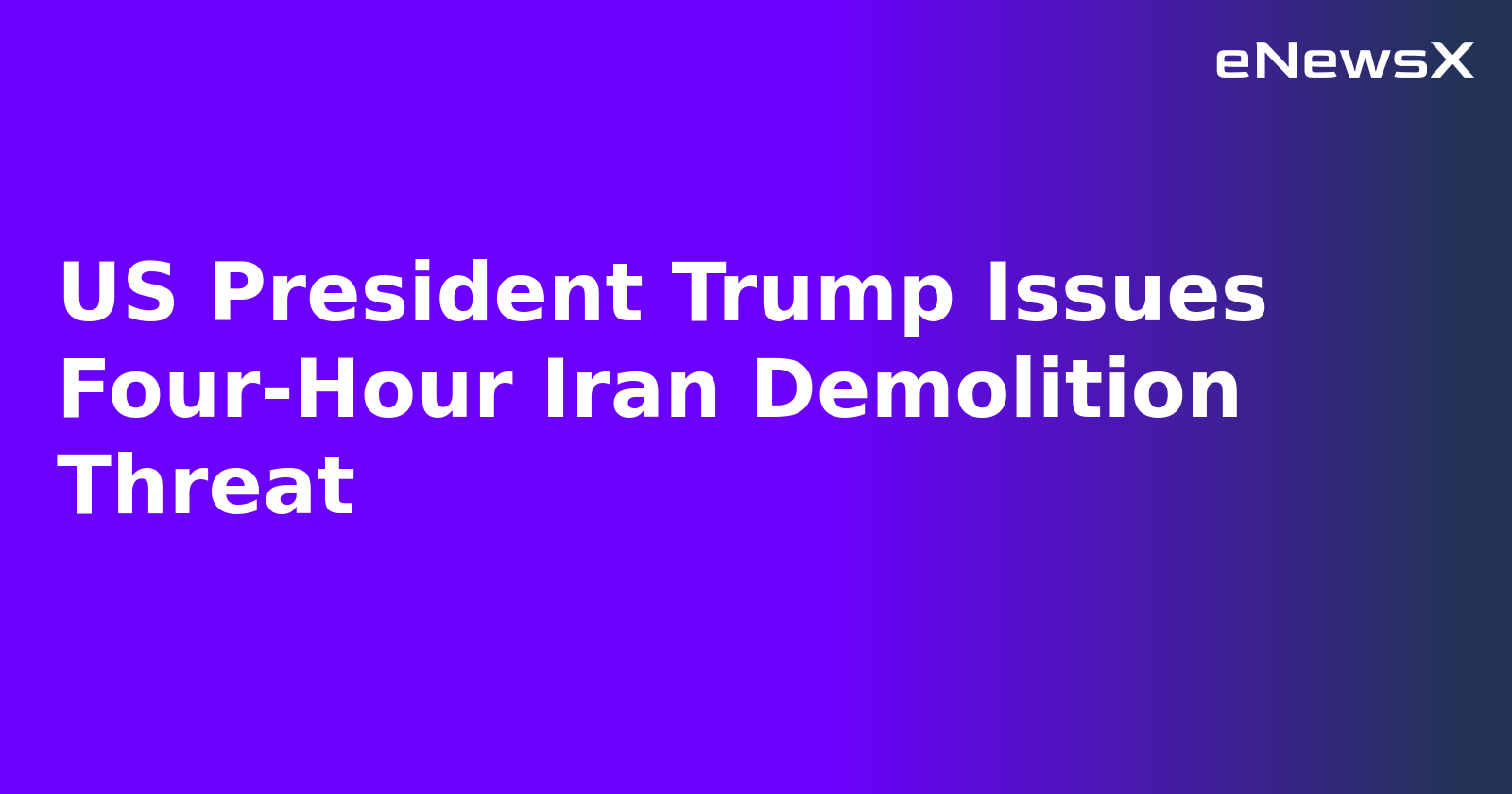 US President Trump Issues Four-Hour Iran Demolition Threat.webp