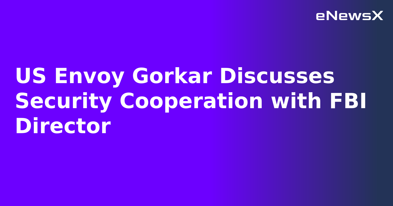US Envoy Gorkar Discusses Security Cooperation with FBI Director.webp