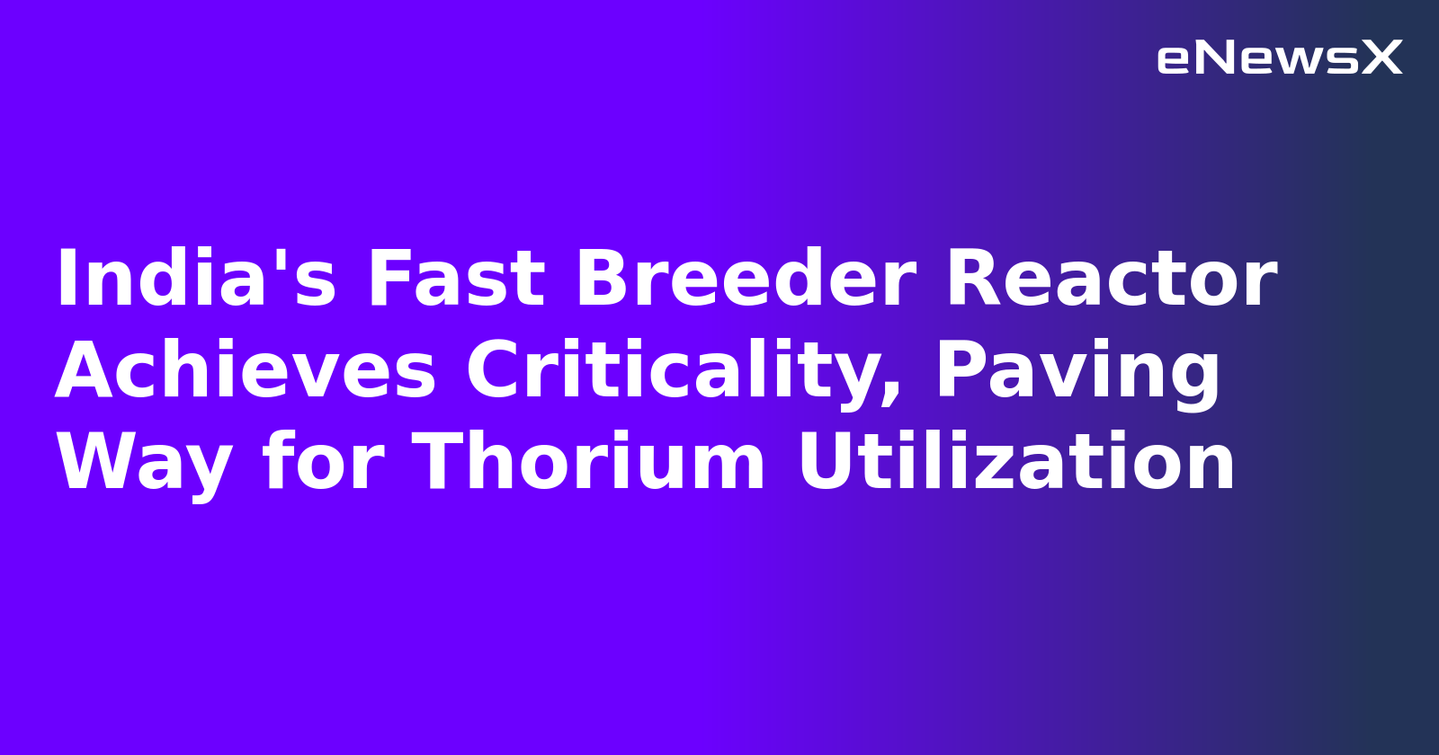 India's Fast Breeder Reactor Achieves Criticality, Paving Way for Thorium Utilization.webp