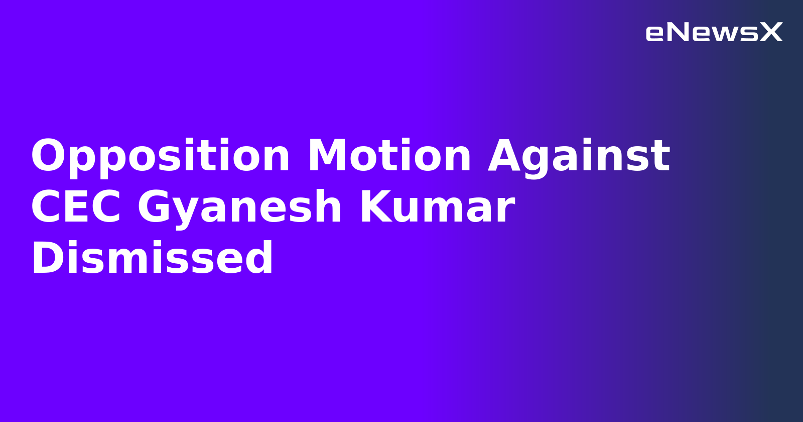 Opposition Motion Against CEC Gyanesh Kumar Dismissed.webp Opposition Motion Against CEC Gyanesh Kumar Dismissed.webp