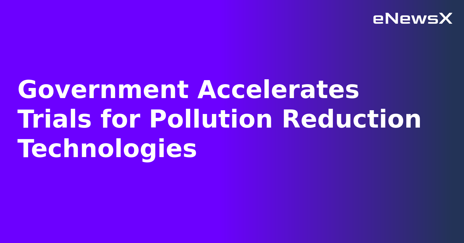 Government Accelerates Trials for Pollution Reduction Technologies