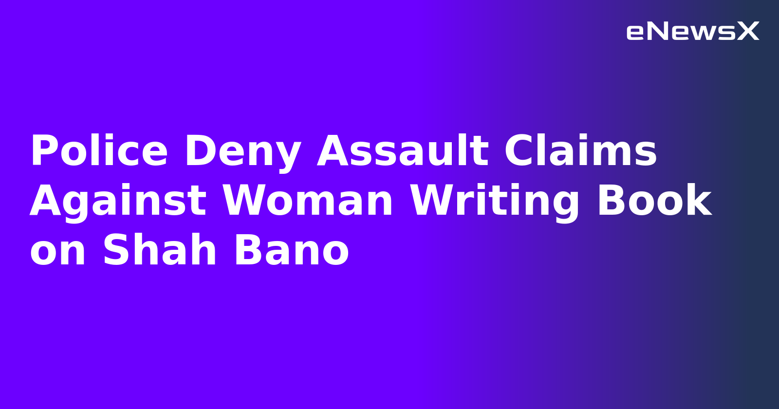 Police Deny Assault Claims Against Woman Writing Book on Shah Bano.webp