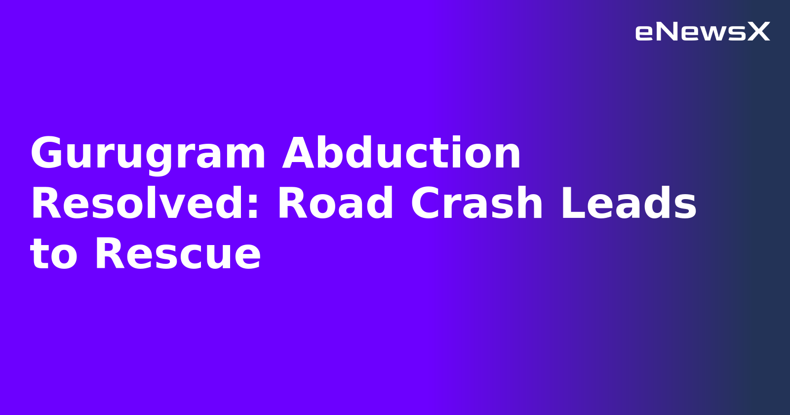 Gurugram Abduction Resolved: Road Crash Leads to Rescue.webp