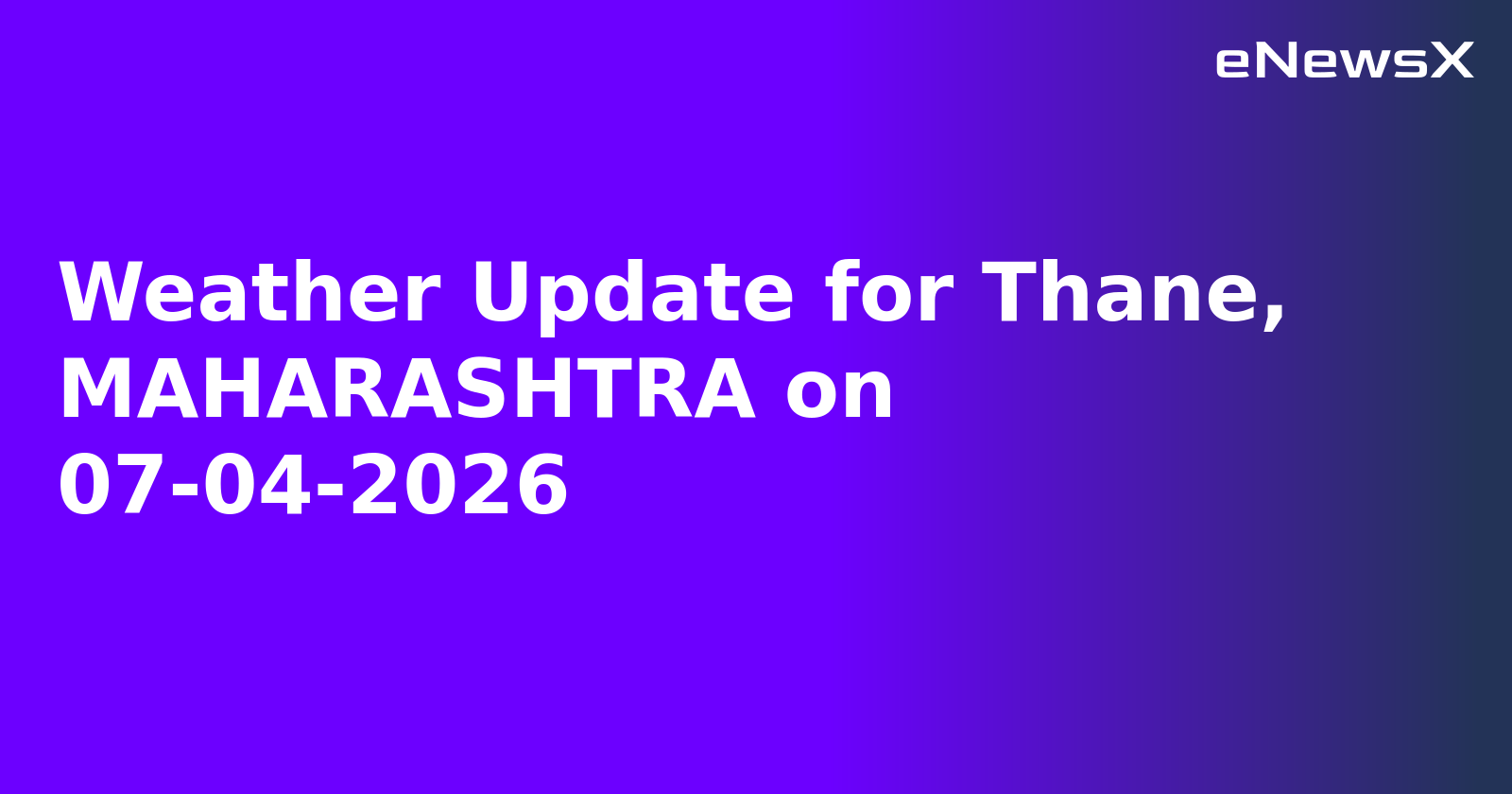 Weather Update for Thane, MAHARASHTRA on 07-04-2026