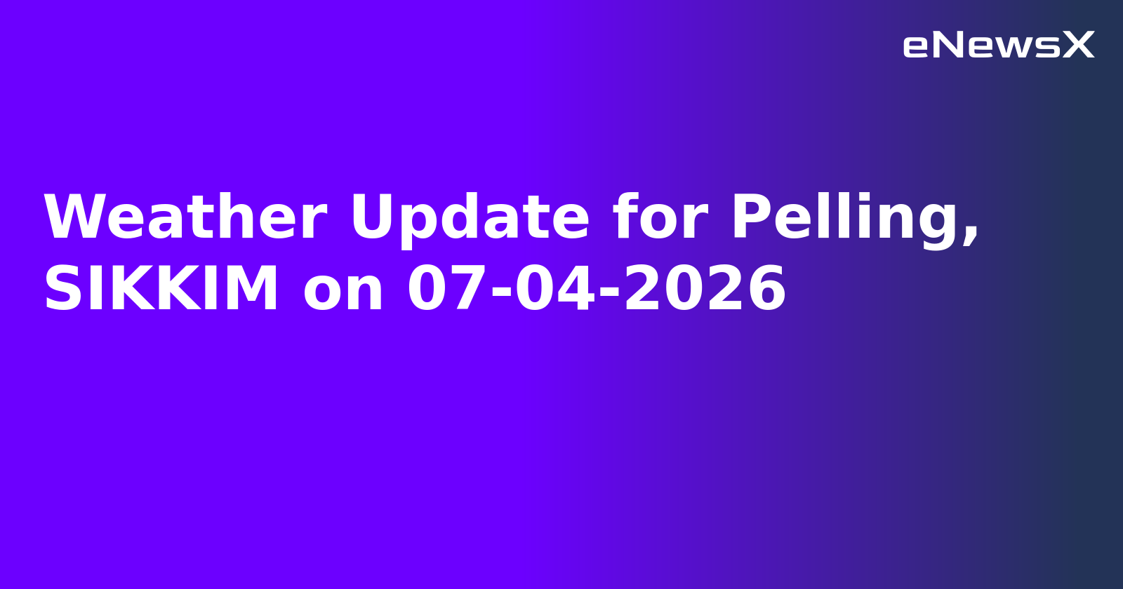 Weather Update for Pelling, SIKKIM on 07-04-2026