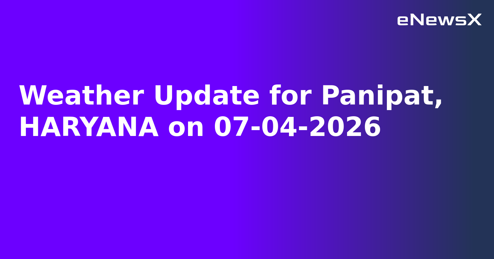 Weather Update for Panipat, HARYANA on 07-04-2026