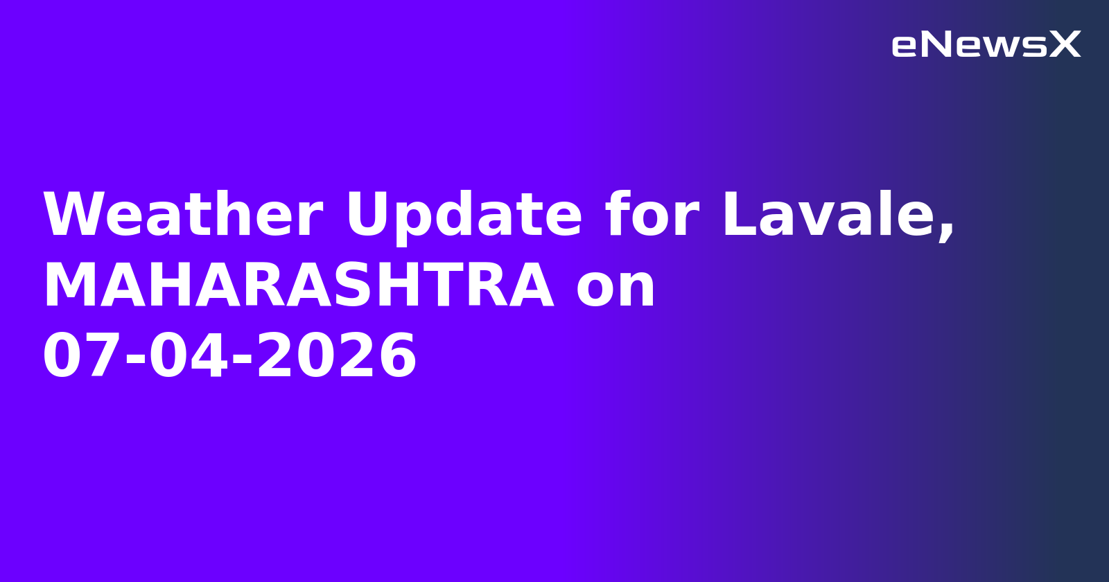 Weather Update for Lavale, MAHARASHTRA on 07-04-2026