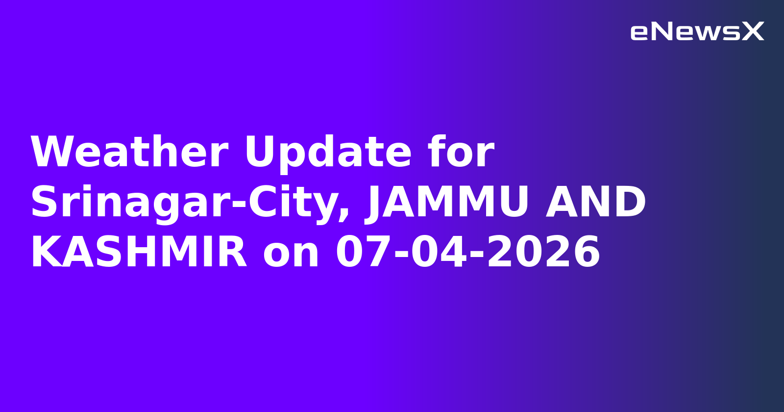 Weather Update for Srinagar-City, JAMMU AND KASHMIR on 07-04-2026