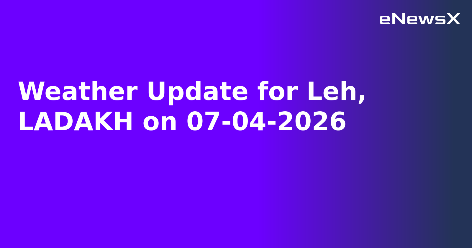Weather Update for Leh, LADAKH on 07-04-2026