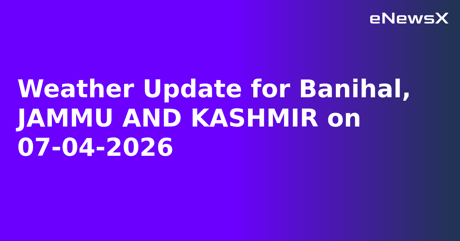 Weather Update for Banihal, JAMMU AND KASHMIR on 07-04-2026