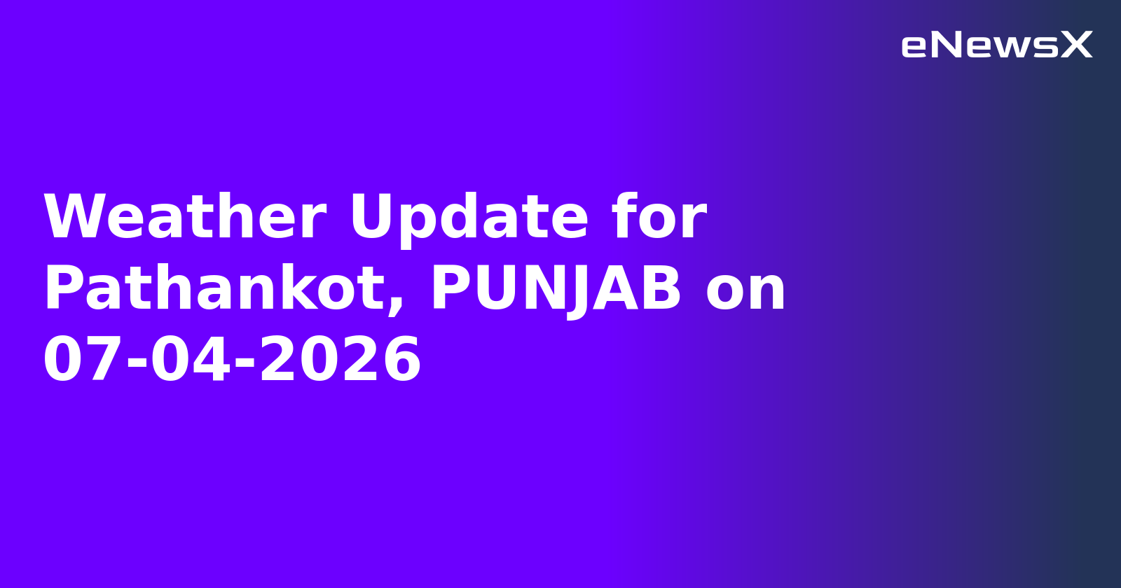 Weather Update for Pathankot, PUNJAB on 07-04-2026