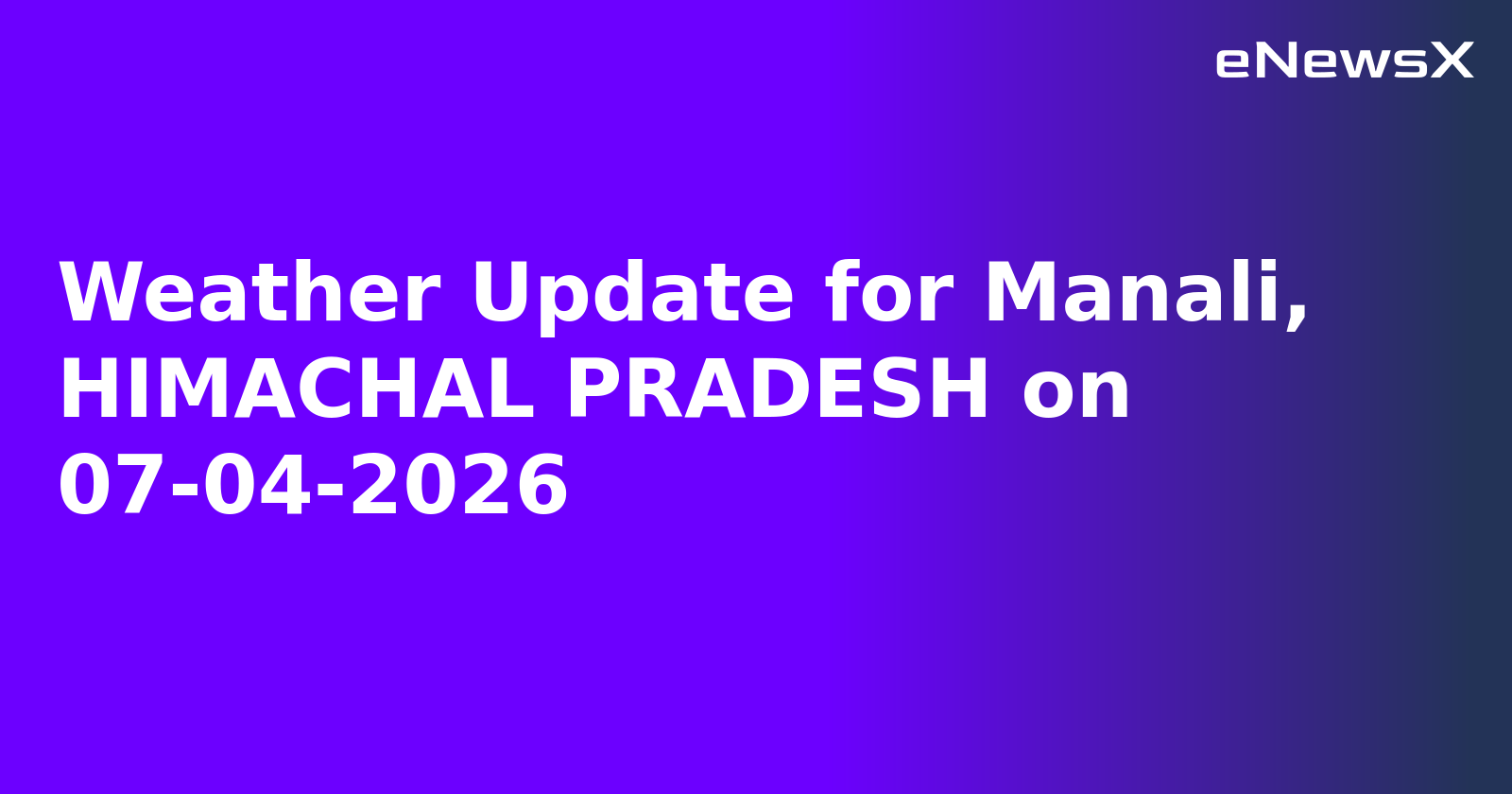 Weather Update for Manali, HIMACHAL PRADESH on 07-04-2026