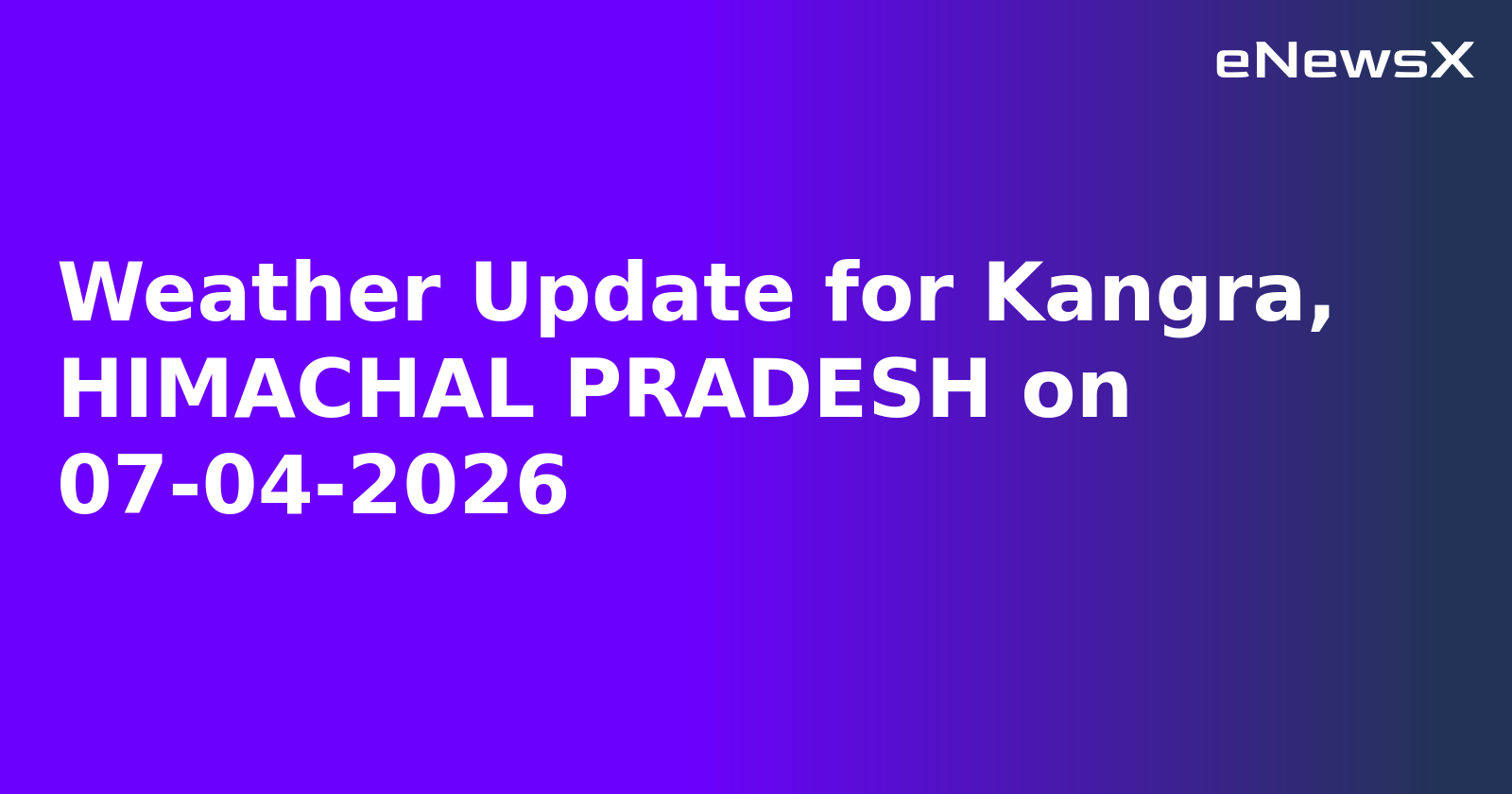 Weather Update for Kangra, HIMACHAL PRADESH on 07-04-2026