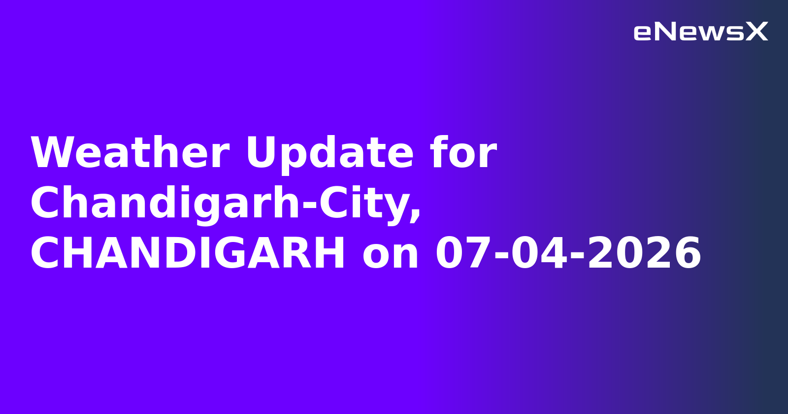 Weather Update for Chandigarh-City, CHANDIGARH on 07-04-2026