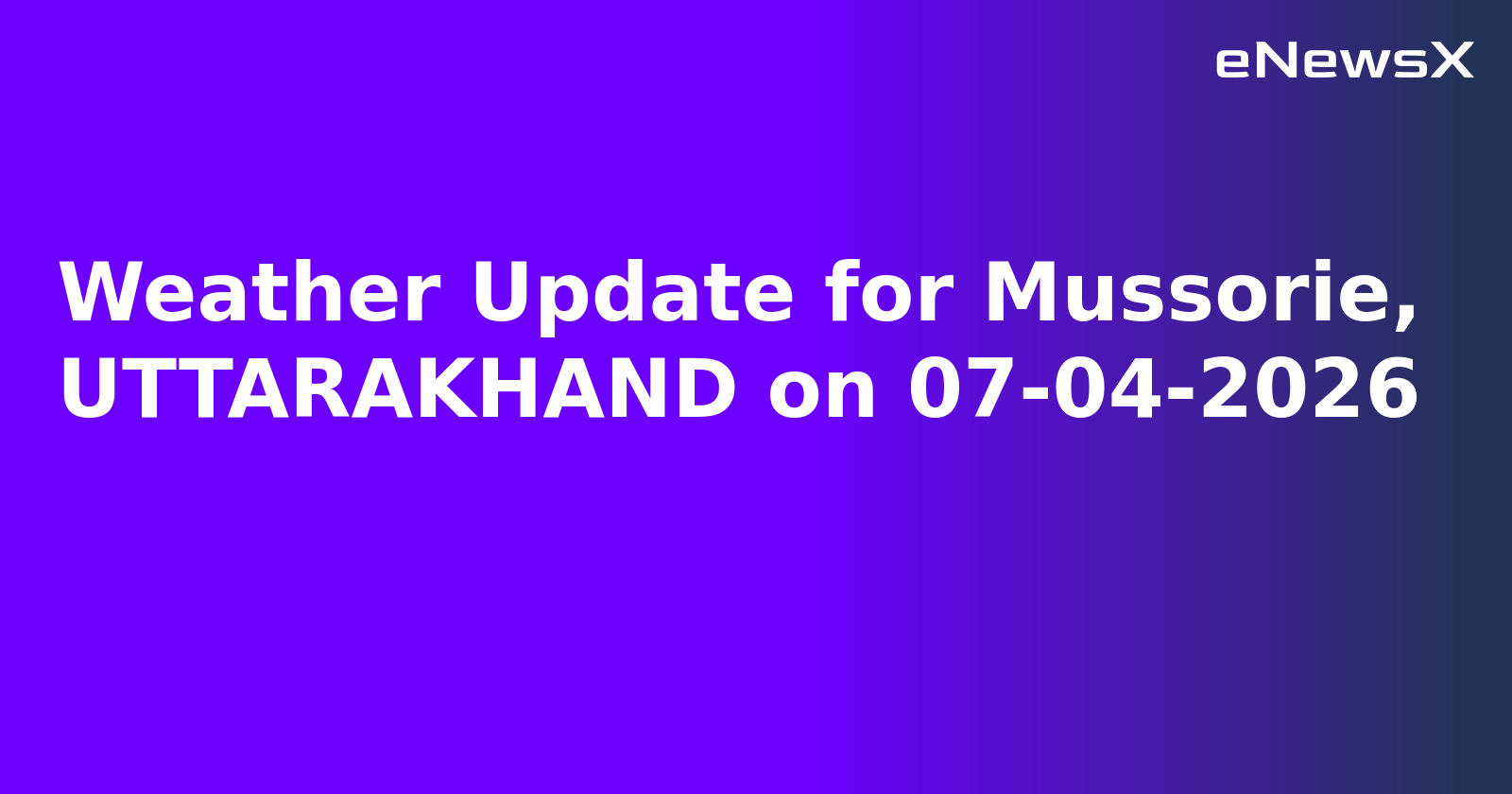 Weather Update for Mussorie, UTTARAKHAND on 07-04-2026