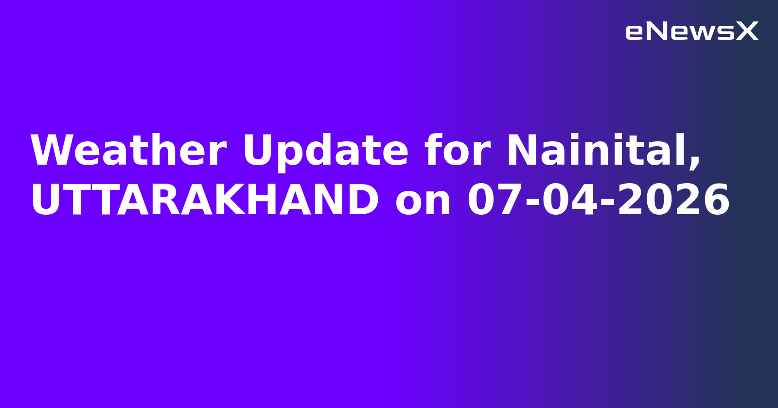 Weather Update for Nainital, UTTARAKHAND on 07-04-2026