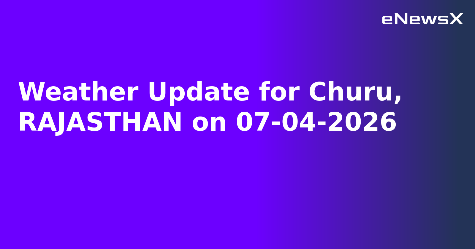 Weather Update for Churu, RAJASTHAN on 07-04-2026