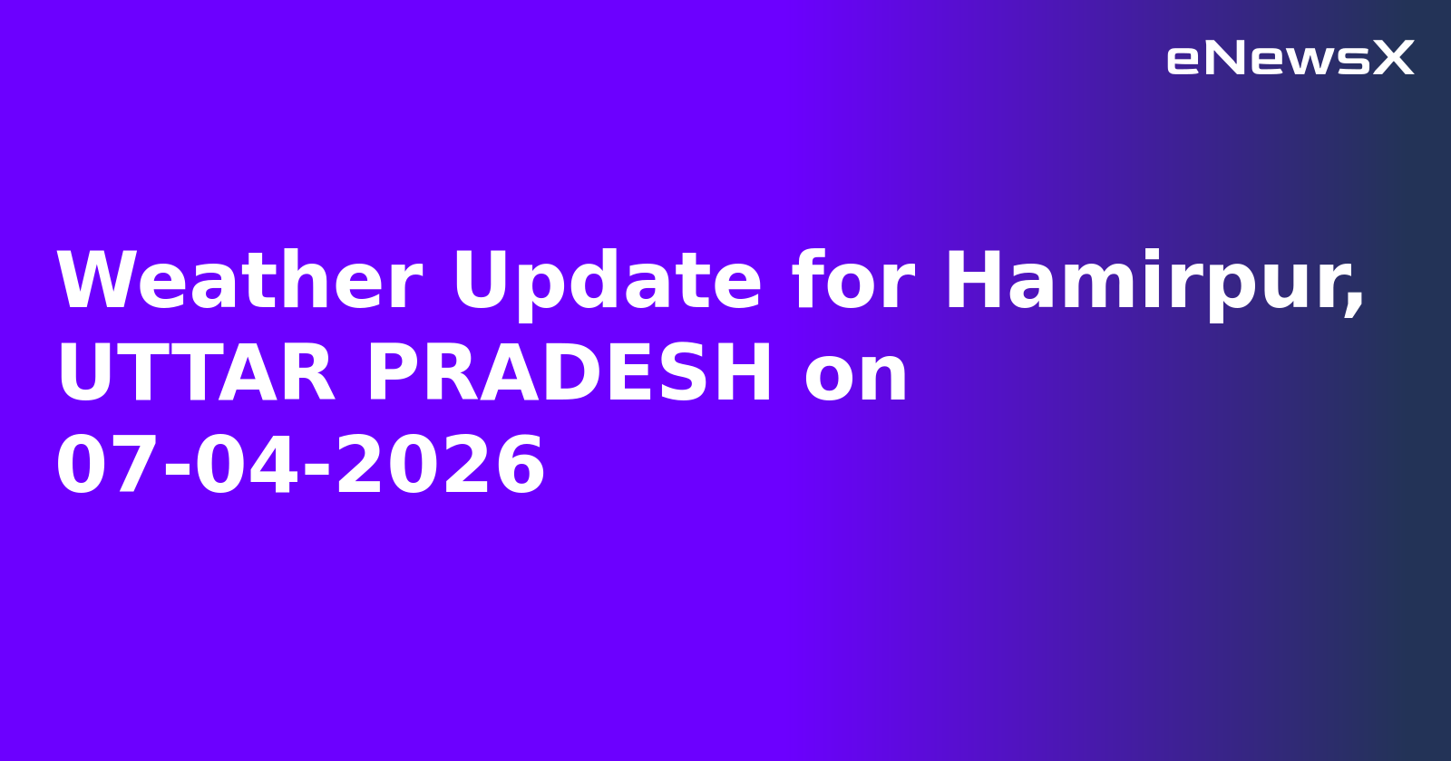 Weather Update for Hamirpur, UTTAR PRADESH on 07-04-2026