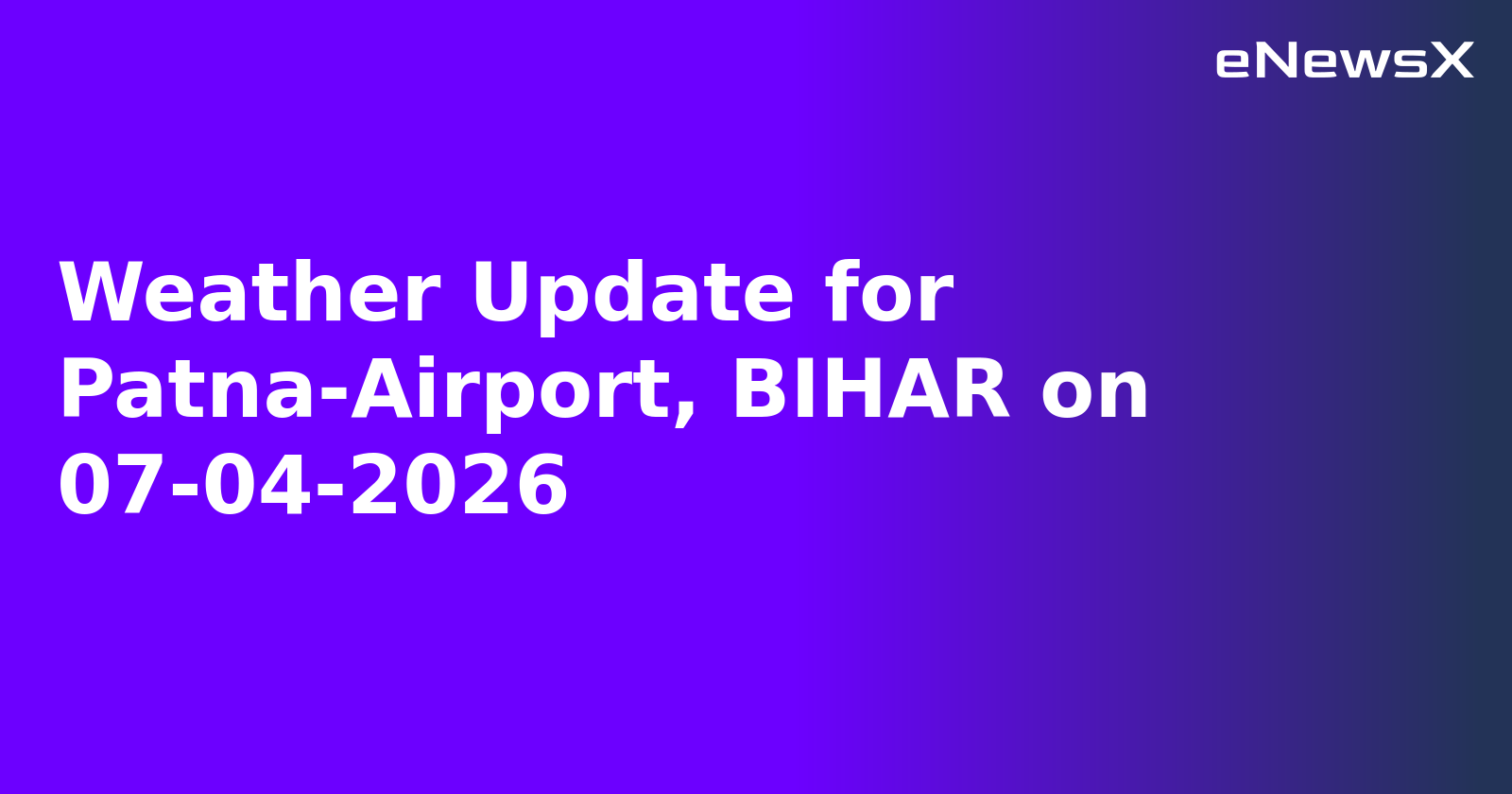 Weather Update for Patna-Airport, BIHAR on 07-04-2026