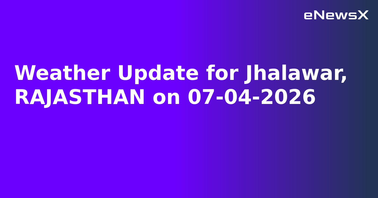 Weather Update for Jhalawar, RAJASTHAN on 07-04-2026.webp