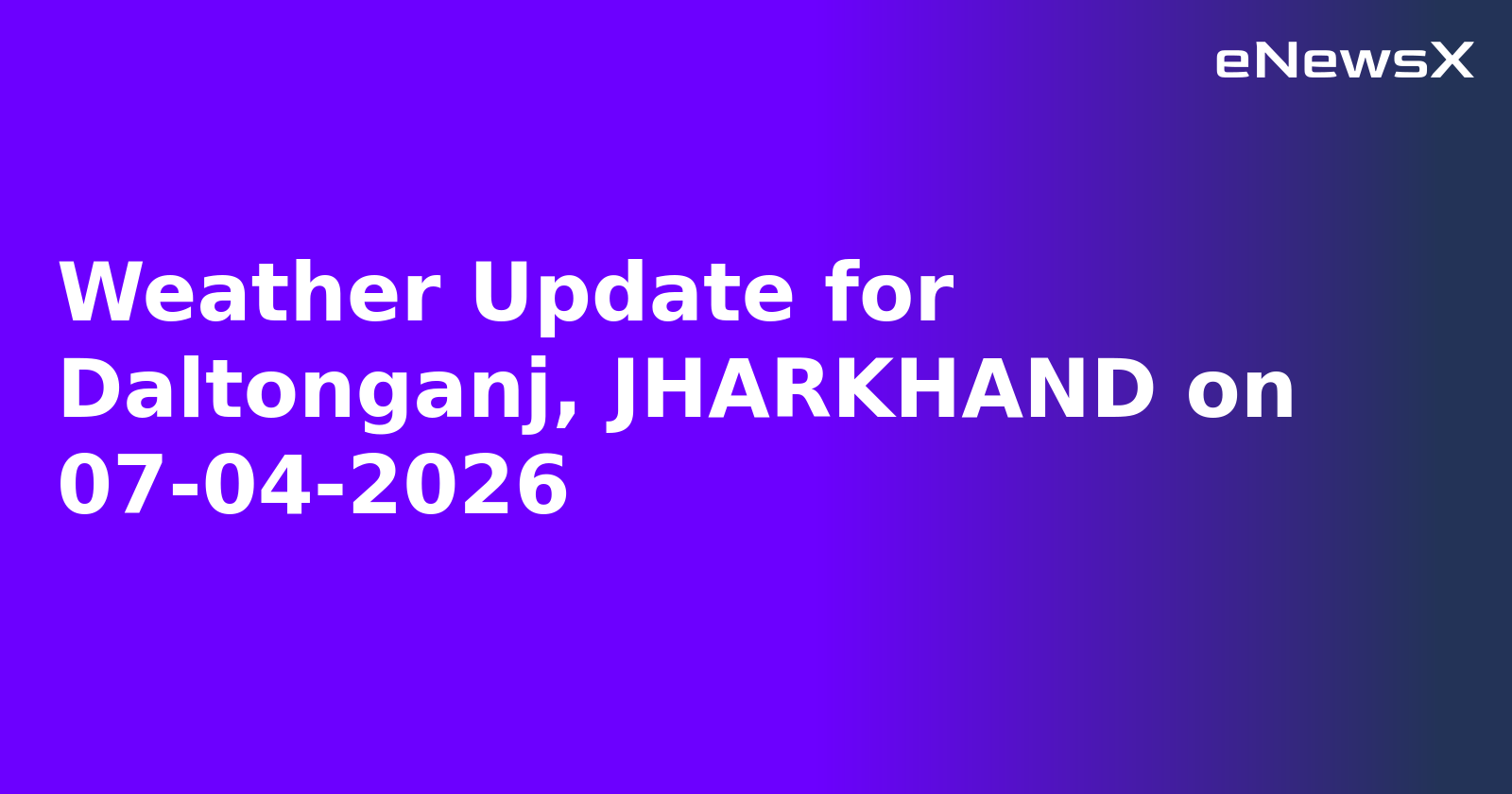 Weather Update for Daltonganj, JHARKHAND on 07-04-2026