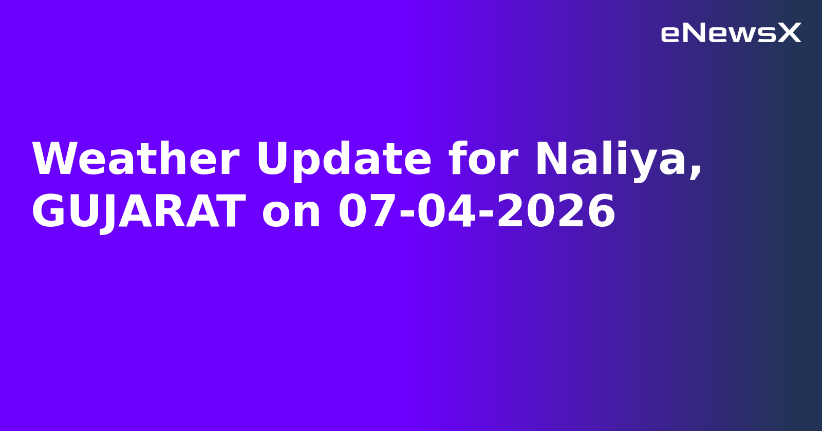 Weather Update for Naliya, GUJARAT on 07-04-2026