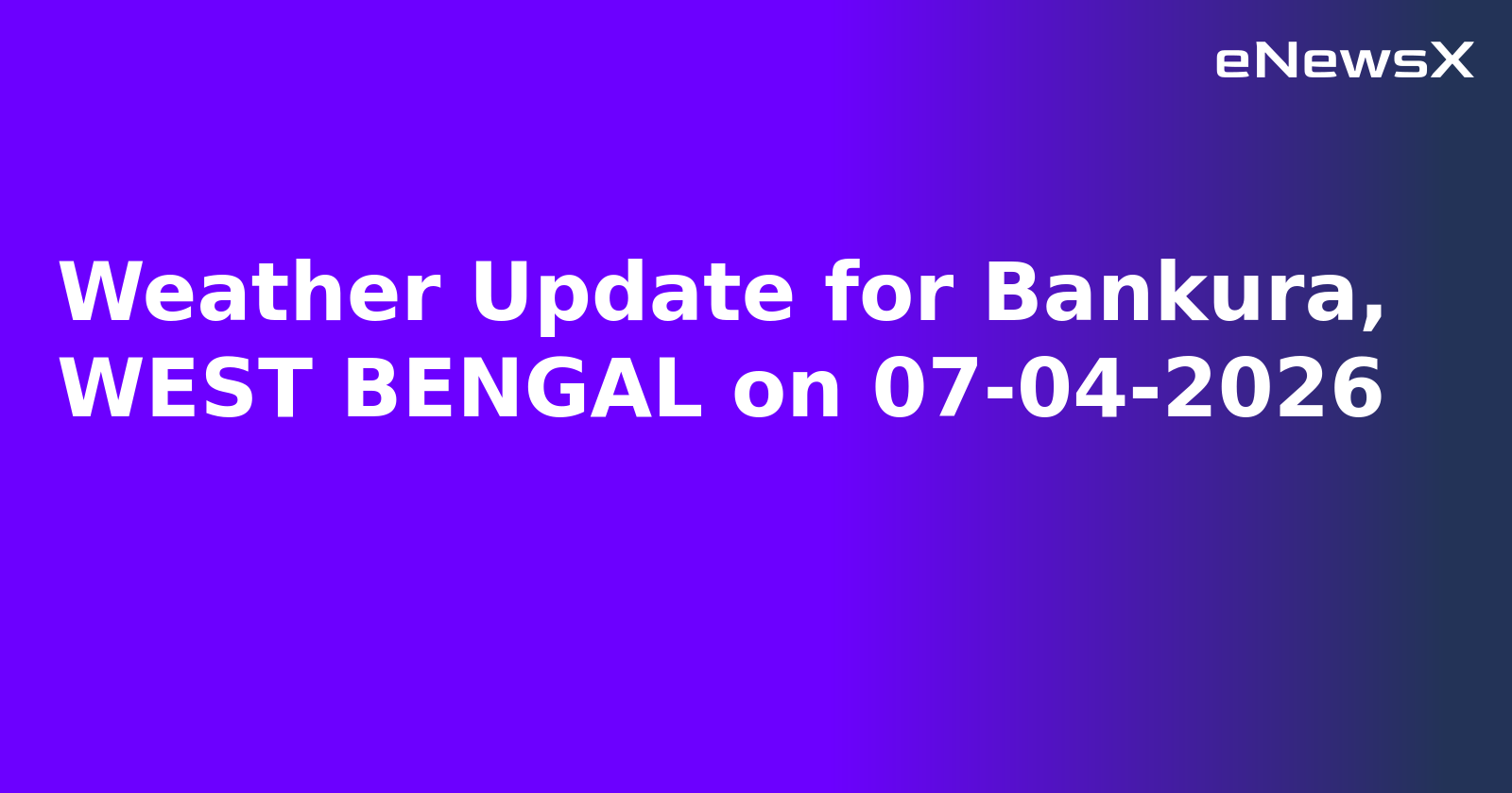 Weather Update for Bankura, WEST BENGAL on 07-04-2026
