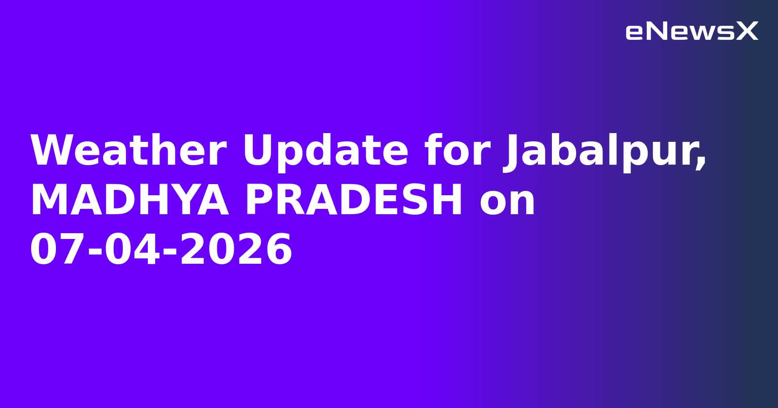 Weather Update for Jabalpur, MADHYA PRADESH on 07-04-2026
