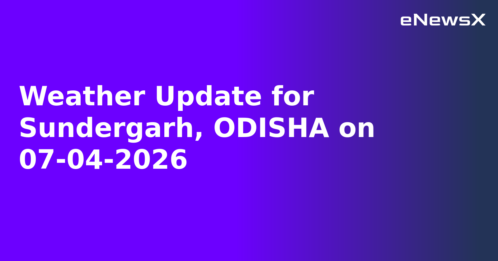 Weather Update for Sundergarh, ODISHA on 07-04-2026