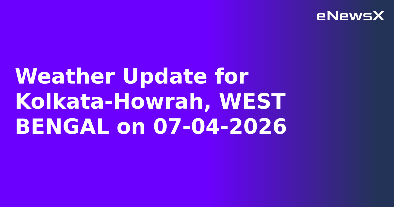 Weather Update for Kolkata-Howrah, WEST BENGAL on 07-04-2026