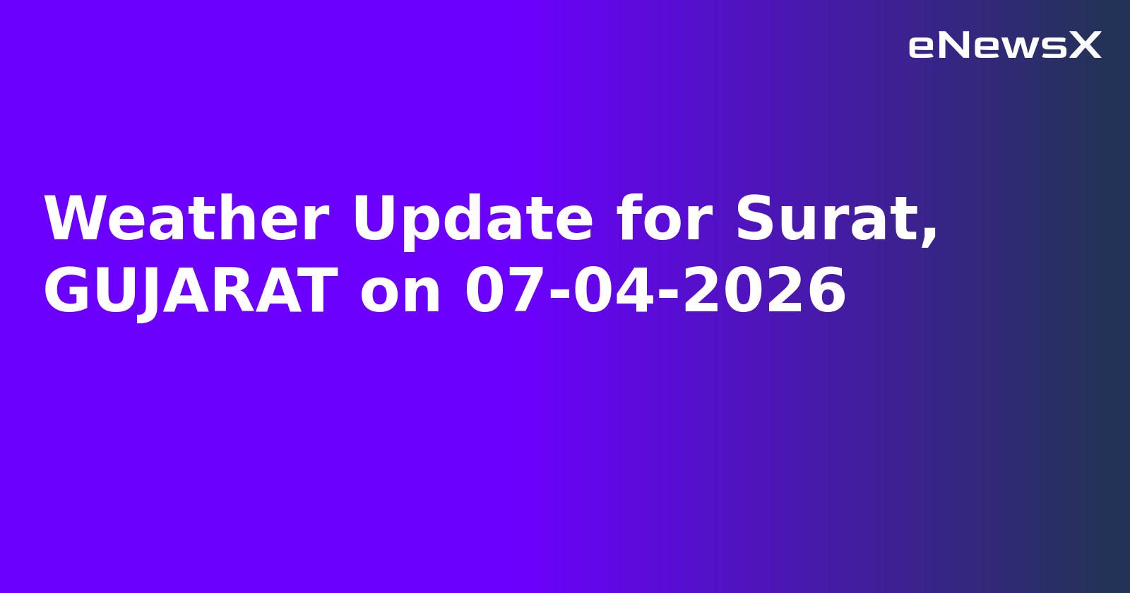 Weather Update for Surat, GUJARAT on 07-04-2026
