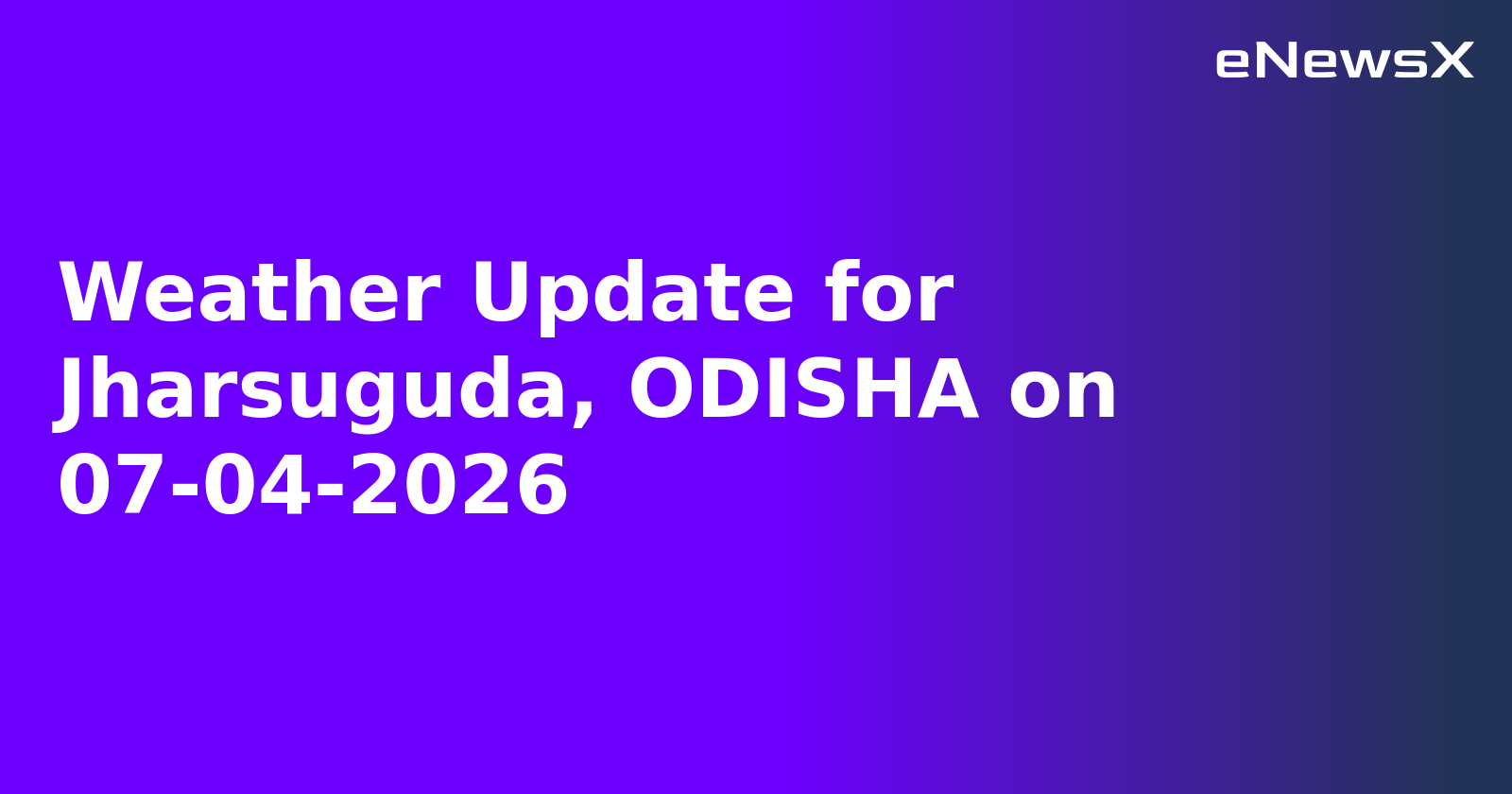 Weather Update for Jharsuguda, ODISHA on 07-04-2026